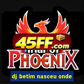 dj betim nasceu onde